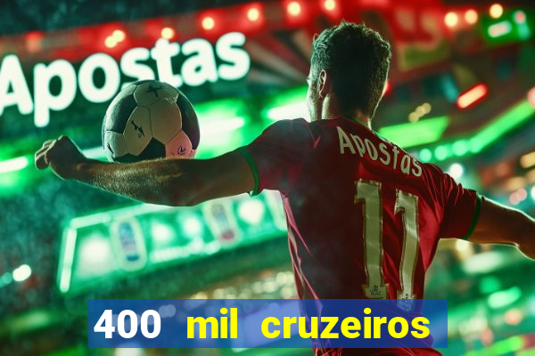 400 mil cruzeiros em reais